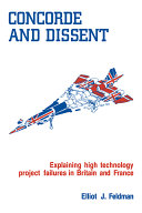 Concorde and dissent : explaining high technology project failures in Britain and France /