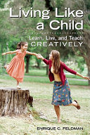 Living like a child : learn, live, and teach creatively /