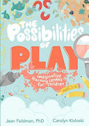 The Possibilities of Play : Imaginative Learning Centers for Children Ages 3-6 /