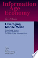 Leveraging mobile media : cross-media strategy and innovation policy for mobile media communication /