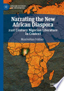 Narrating the New African Diaspora : 21st Century Nigerian Literature in Context /