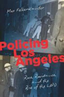 Policing Los Angeles : race, resistance, and the rise of the LAPD /