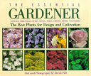 The essential gardener : the best plants for design and cultivation : annuals, perennials, bulbs, roses, trees, shrubs, herbs, vegetables /