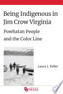 Being Indigenous in Jim Crow Virginia : Powhatan people and the color line /