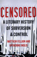 Censored : a literary history of subversion and control /