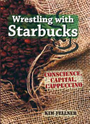 Wrestling with Starbucks : conscience, capital, cappuccino /