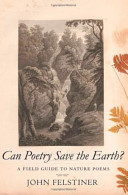 Can poetry save the earth? : a field guide to nature poems /