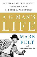 A G-man's life : the FBI, being "Deep Throat," and the struggle for honor in Washington /