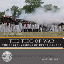 The tide of war : the 1814 invasions of Upper Canada /