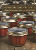 Putting up fish on the Kenai : a guide to processing Alaska salmon in the Cook Inlet tradition /