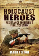 Holocaust heroes : resistance to Hitler's final solution /