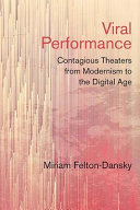Viral performance : contagious theaters from modernism to the digital age /