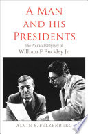 A man and his presidents : the political odyssey of William F. Buckley Jr. /