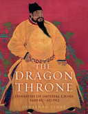 The dragon throne : dynasties of Imperial China, 1600 BC-AD 1912 /