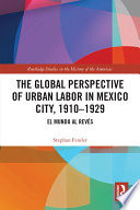 The global perspective of urban labor in Mexico City, 1910-1929 : el mundo al revés /
