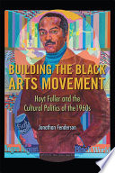 Building the Black Arts movement : Hoyt Fuller and the cultural politics of the 1960s /