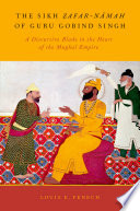 The Sikh Ẓafar-nāmah of Guru Gobind Singh : a discursive blade in the heart of the Mughal Empire /