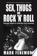 Sex, thugs and rock 'n' roll : teenage rebels in Cold-War East Germany /