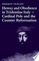 Heresy and obedience in Tridentine Italy ; Cardinal Pole and the counter reformation.