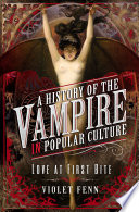 A History of the Vampire in Popular Culture : Love at First Bite /