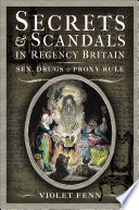 Secrets and scandals in Regency Britain : sex, drugs and proxy rule /