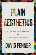 Plain aesthetics : a common-sense approach to philosophical aesthetics /
