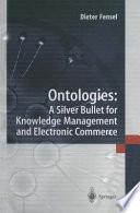 Ontologies : A Silver Bullet for Knowledge Management and Electronic Commerce /