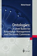 Ontologies : silver bullet for knowledge management and electronic commerce /