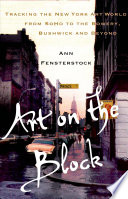 Art on the block : tracking the New York art world from Soho to the Bowery, Bushwick and beyond /