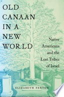 Old Canaan in a new world : Native Americans and the lost tribes of Israel /