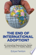 The end of international adoption? : an unraveling reproductive market and the politics of healthy babies /