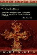 The forgotten bishops : the Malabar Independent Syrian Church and its place in the story of the St. Thomas Christians of South India /