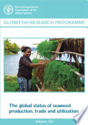 The global status of seaweed production, trade and utilization / by Fatima Ferdouse, Susan Løvstad Holdt, Rohan Smith, Pedro Murúa, Zhengyong Yang.