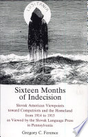 Sixteen months of indecision : Slovak American viewpoints toward compatriots and the homeland from 1914 to 1915 as viewed by the Slovak language press in Pennsylvania /