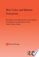 Skin color and identity formation : perceptions of opportunity and academic orientation among Mexican and Puerto Rican youth /