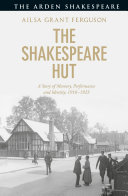 The Shakespeare Hut : a story of performance, memory and identity, 1916-1923 /