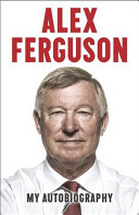 Alex Ferguson : my autobiography /