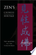 Zen's Chinese heritage : the masters and their teachings /