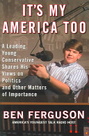 It's my America too : a leading young conservative shares his views on politics and other matters of importance /