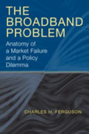 The broadband problem : anatomy of a market failure and a policy dilemma /