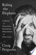 Riding the elephant : a memoir of altercations, humiliations, hallucinations, and observations /