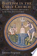 Baptism in the early church : history, theology, and liturgy in the first five centuries /