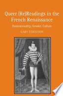 Queer (re)readings in the French Renaissance : homosexuality, gender, culture /