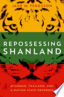 Repossessing Shanland : Myanmar, Thailand, and a nation-state deferred /