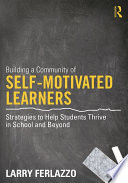 Building a community of self-motivated learners : strategies to help students thrive in school and beyond /