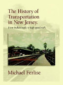 The history of transportation in New Jersey : from Indian trails to high speed rails /