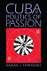 Cuba and the politics of passion /