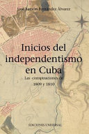 Inicios del independentismo en Cuba : las conspiraciones de 1809 y 1810 /