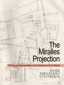 The Miralles Projection : thinking and representation in the architecture of Enric Miralles /
