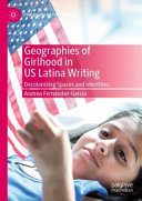 Geographies of girlhood in US Latina writing : decolonizing spaces and identities /